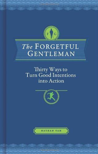 Nathan Tan/The Forgetful Gentleman@ Thirty Ways to Turn Good Intentions Into Action